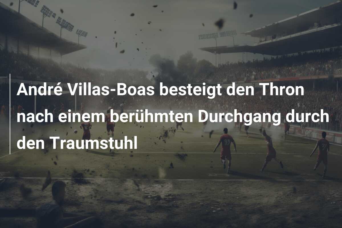 André Villas-Boas besteigt den Thron nach einem berühmten Durchgang durch den Traumstuhl