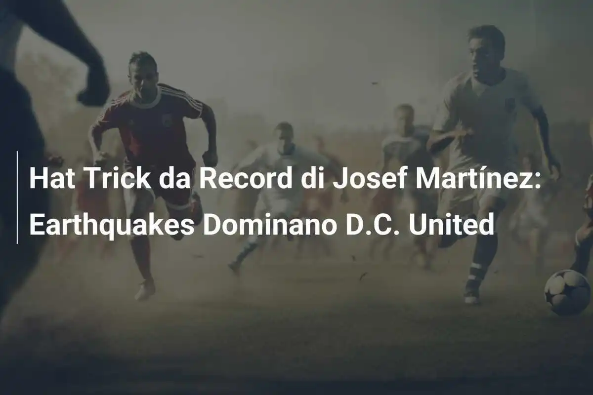 Hat Trick da Record di Josef Martínez: Earthquakes Dominano D.C. United