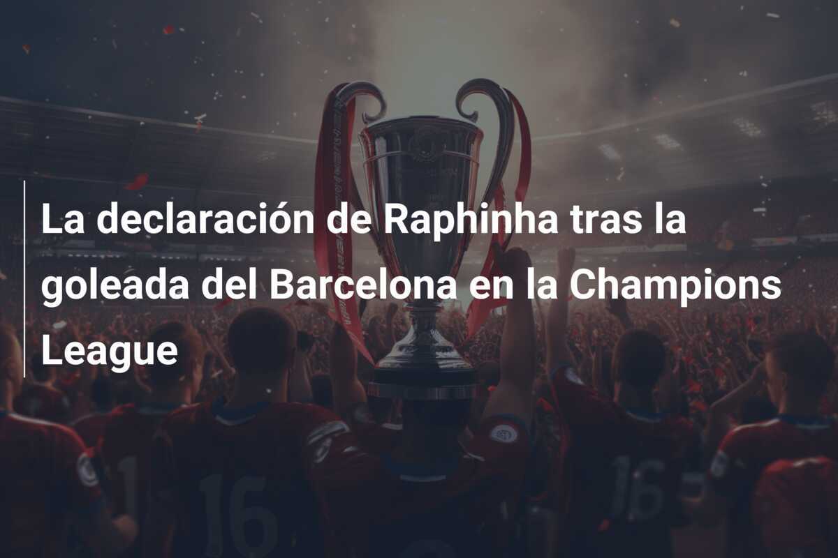 La declaración de Raphinha tras la goleada del Barcelona en la Champions League