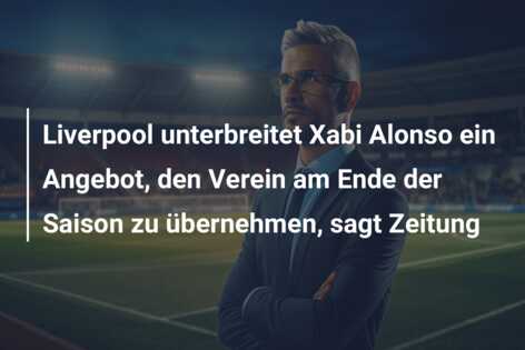 Liverpool unterbreitet Xabi Alonso ein Angebot, den Verein am Ende der Saison zu übernehmen, sagt Zeitung