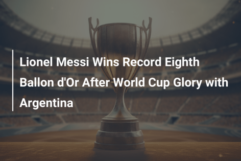 Lionel Messi Wins Record Eighth Ballon d’Or After World Cup Glory with Argentina