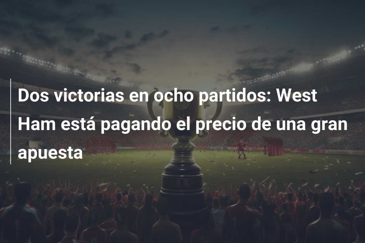 Dos victorias en ocho partidos: West Ham está pagando el precio de una gran apuesta