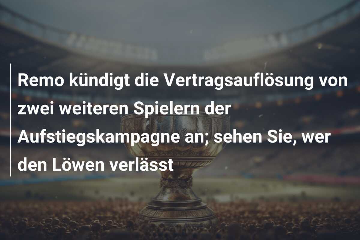 Remo kündigt die Vertragsauflösung von zwei weiteren Spielern der Aufstiegskampagne an; sehen Sie, wer den Löwen verlässt