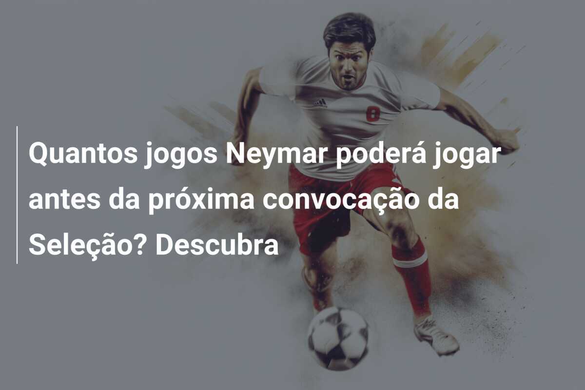 Quantos jogos Neymar poderá jogar antes da próxima convocação da Seleção? Descubra