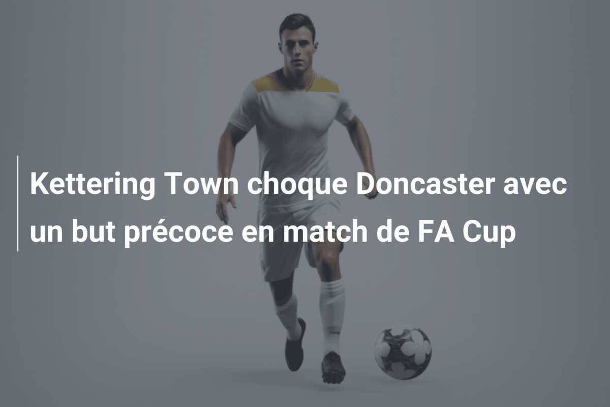 Kettering Town choque Doncaster avec un but précoce en match de FA Cup