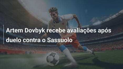 Artem Dovbyk recebe avaliações após duelo contra o Sassuolo