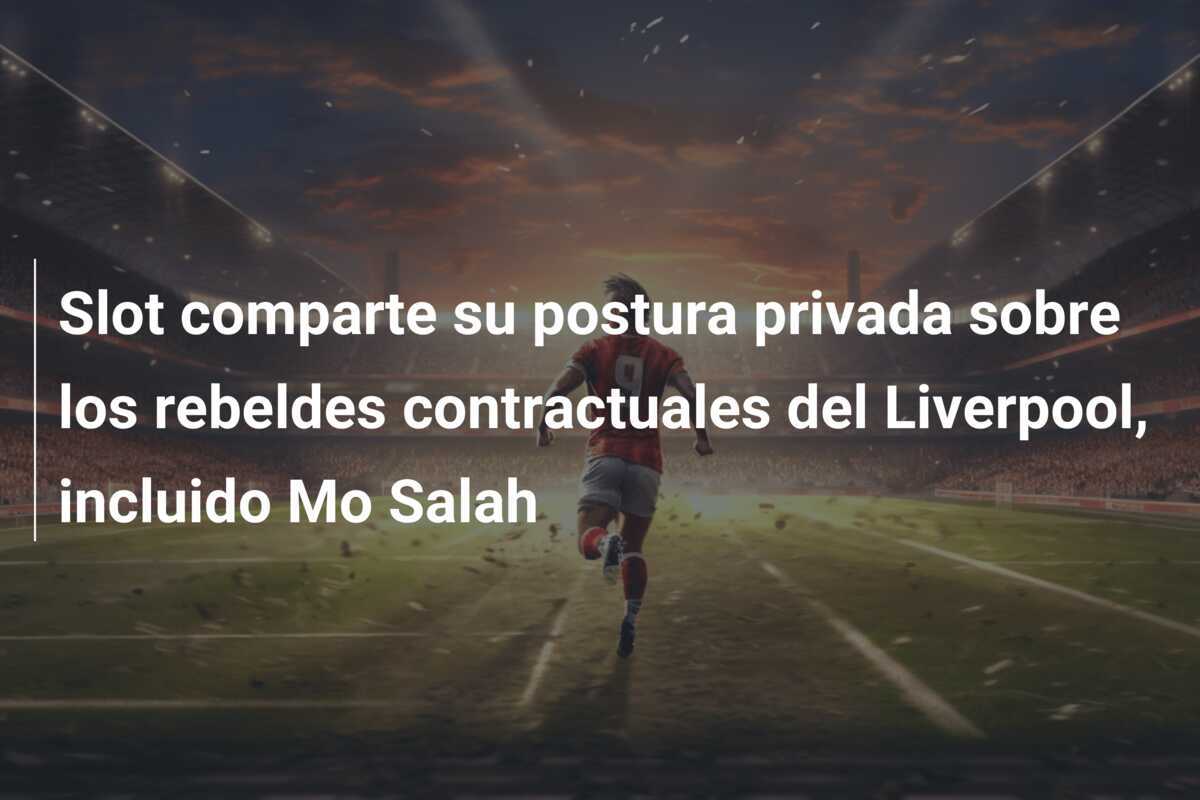 Slot comparte su postura privada sobre los rebeldes contractuales del Liverpool, incluido Mo Salah