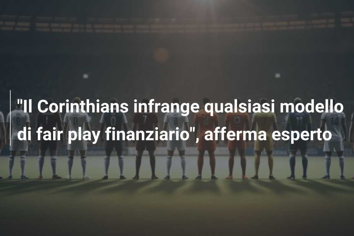 "Il Corinthians infrange qualsiasi modello di fair play finanziario", afferma esperto