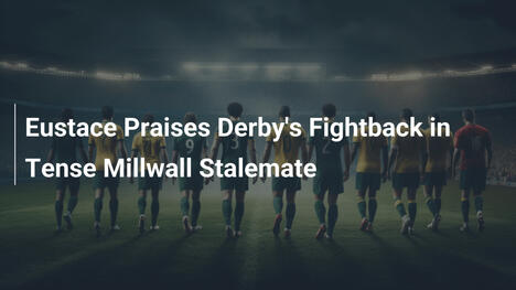 Eustace Elogia a Luta de Derby no Empate Tenso contra o Millwall