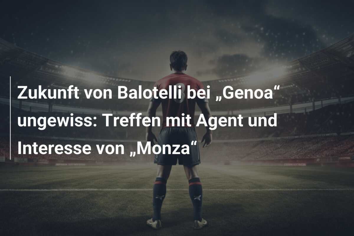 Zukunft von Balotelli bei „Genoa“ ungewiss: Treffen mit Agent und Interesse von „Monza“