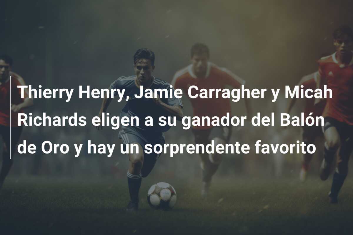 Thierry Henry, Jamie Carragher y Micah Richards eligen a su ganador del Balón de Oro y hay un sorprendente favorito