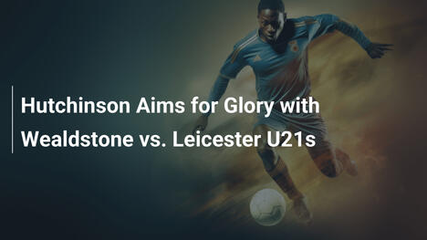 Hutchinson jagt den Ruhm mit Wealdstone gegen Leicester U21