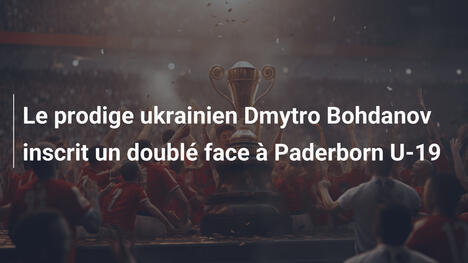 Le prodige ukrainien Dmytro Bohdanov inscrit un doublé face à Paderborn U-19