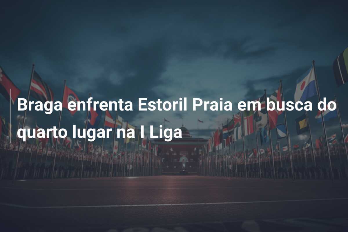 Braga enfrenta Estoril Praia em busca do quarto lugar na I Liga