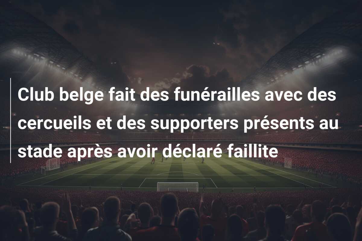 Club belge fait des funérailles avec des cercueils et des supporters présents au stade après avoir déclaré faillite