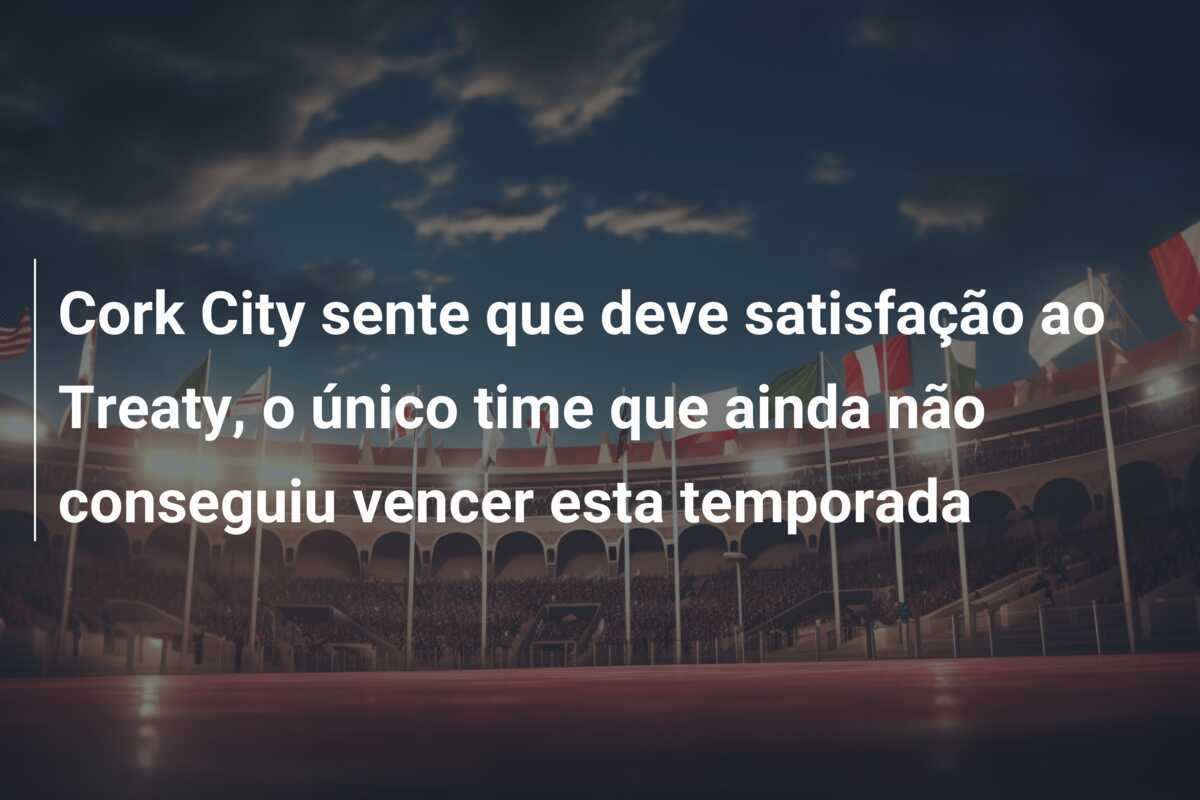 Cork City sente que deve satisfação ao Treaty, o único time que ainda não conseguiu vencer esta temporada
