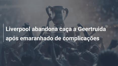 Liverpool abandona caça a Geertruida após emaranhado de complicações