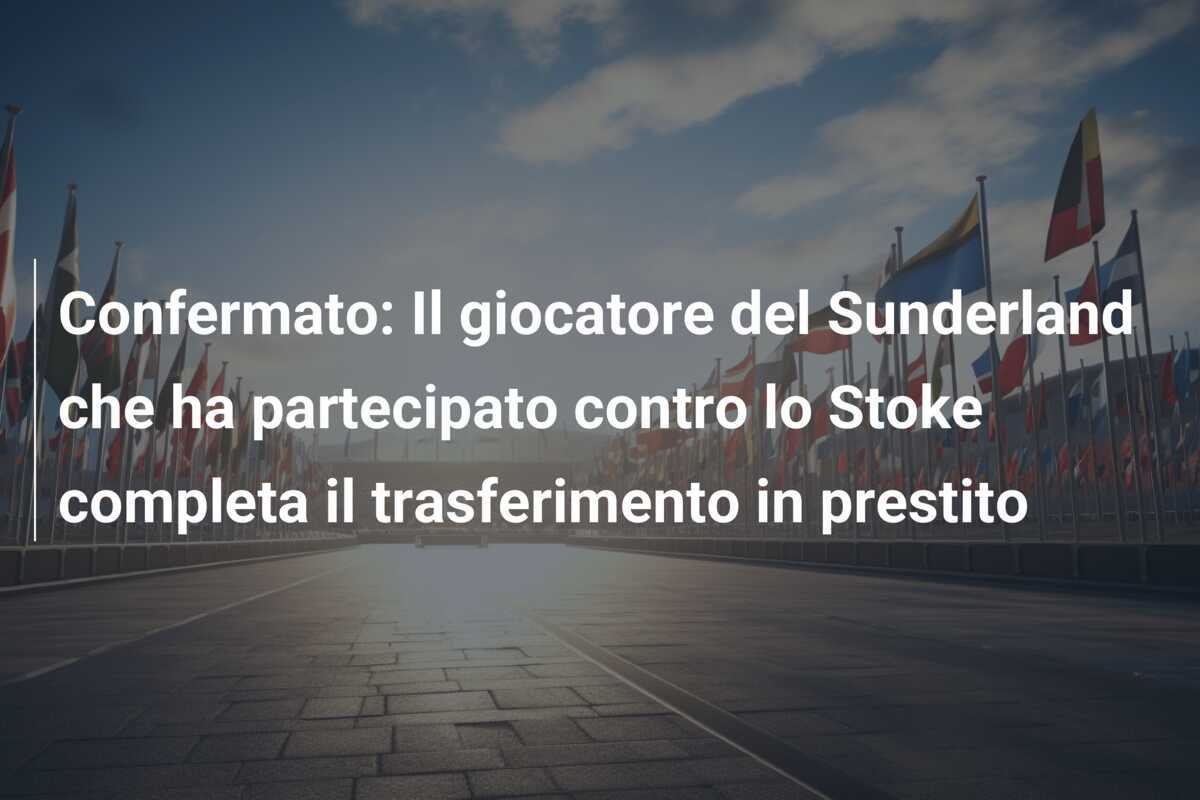 Confermato: Il giocatore del Sunderland che ha partecipato contro lo Stoke completa il trasferimento in prestito