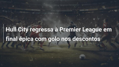 Hull City regressa à Premier League em final épica com golo nos descontos