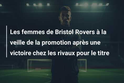 Les femmes de Bristol Rovers à la veille de la promotion après une victoire chez les rivaux pour le titre