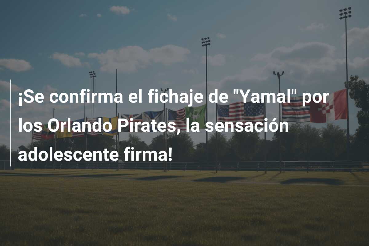 ¡Se confirma el fichaje de “Yamal” por los Orlando Pirates, la sensación adolescente firma!