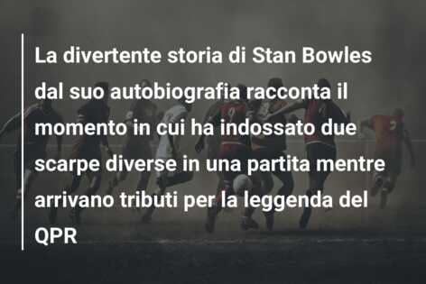 La divertente storia di Stan Bowles dal suo autobiografia racconta il momento in cui ha indossato due scarpe diverse in una partita mentre arrivano tributi per la leggenda del QPR