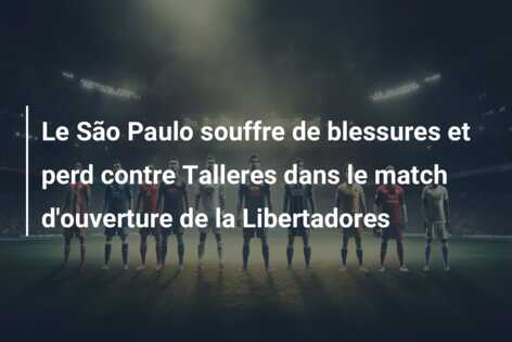Le São Paulo souffre de blessures et perd contre Talleres dans le match d’ouverture de la Libertadores