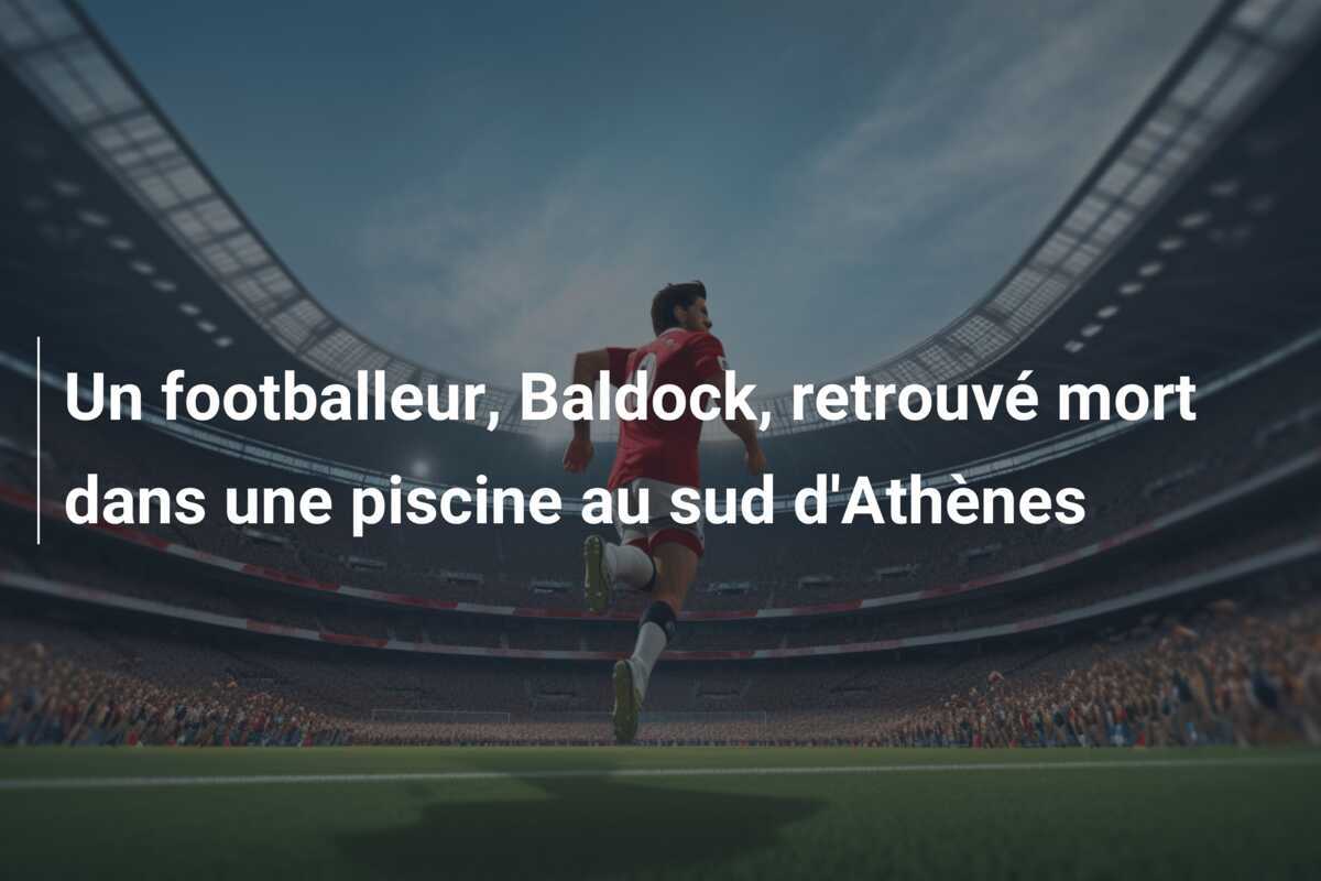 Un footballeur, Baldock, retrouvé mort dans une piscine au sud d'Athènes