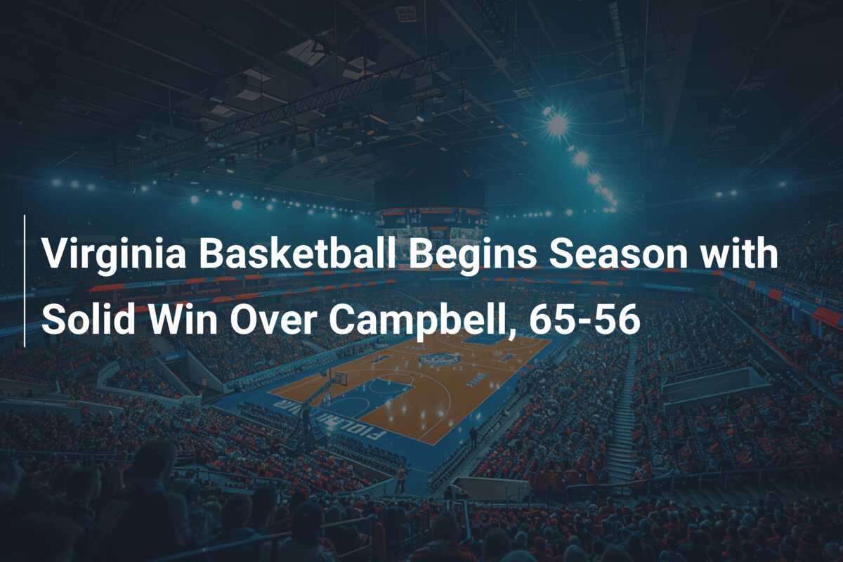 Cavaliers Ignite: UVA Basketball Blasts Off to a Thrilling 65-56 Season-Opening Win Over Campbell - News Directory 3