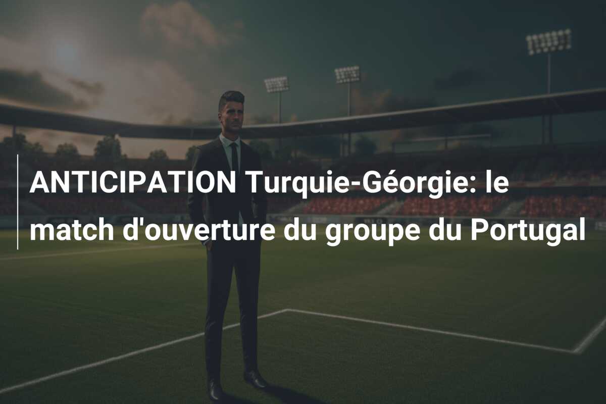 ANTICIPATION Turquie-Géorgie: le match d’ouverture du groupe du Portugal