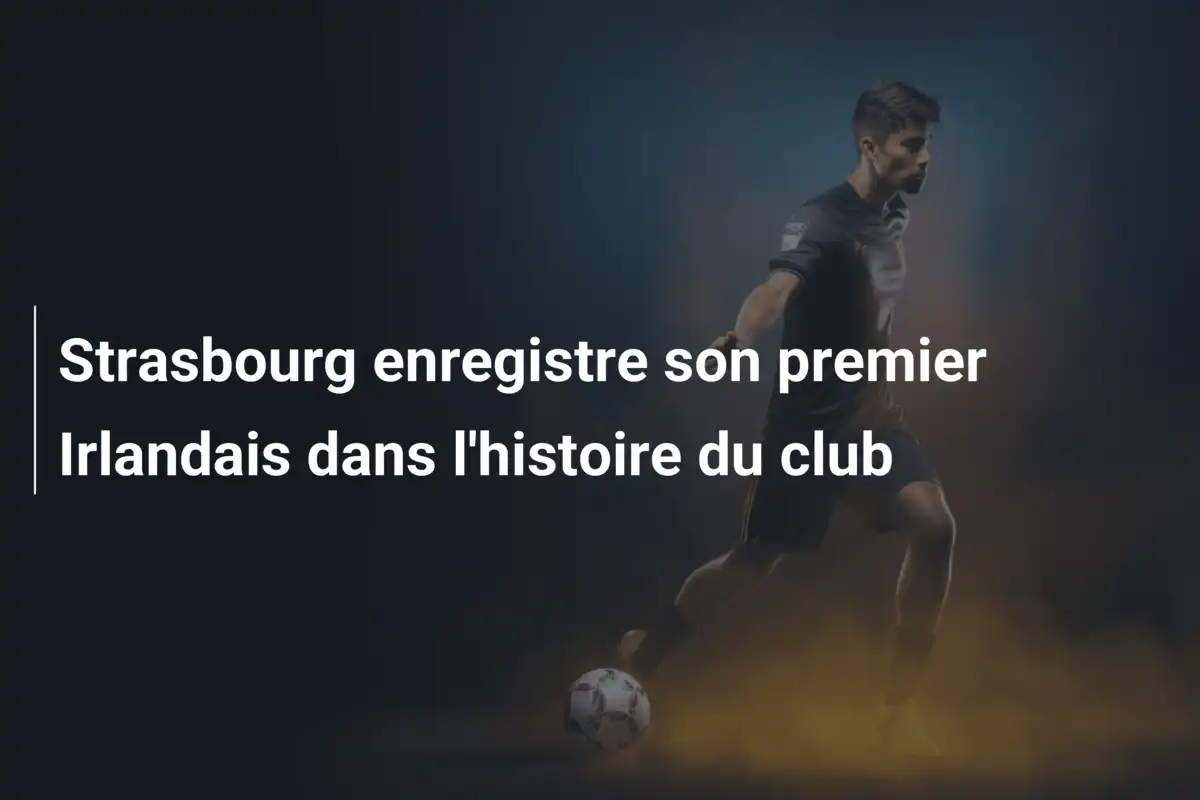 Strasbourg enregistre son premier Irlandais dans l'histoire du club