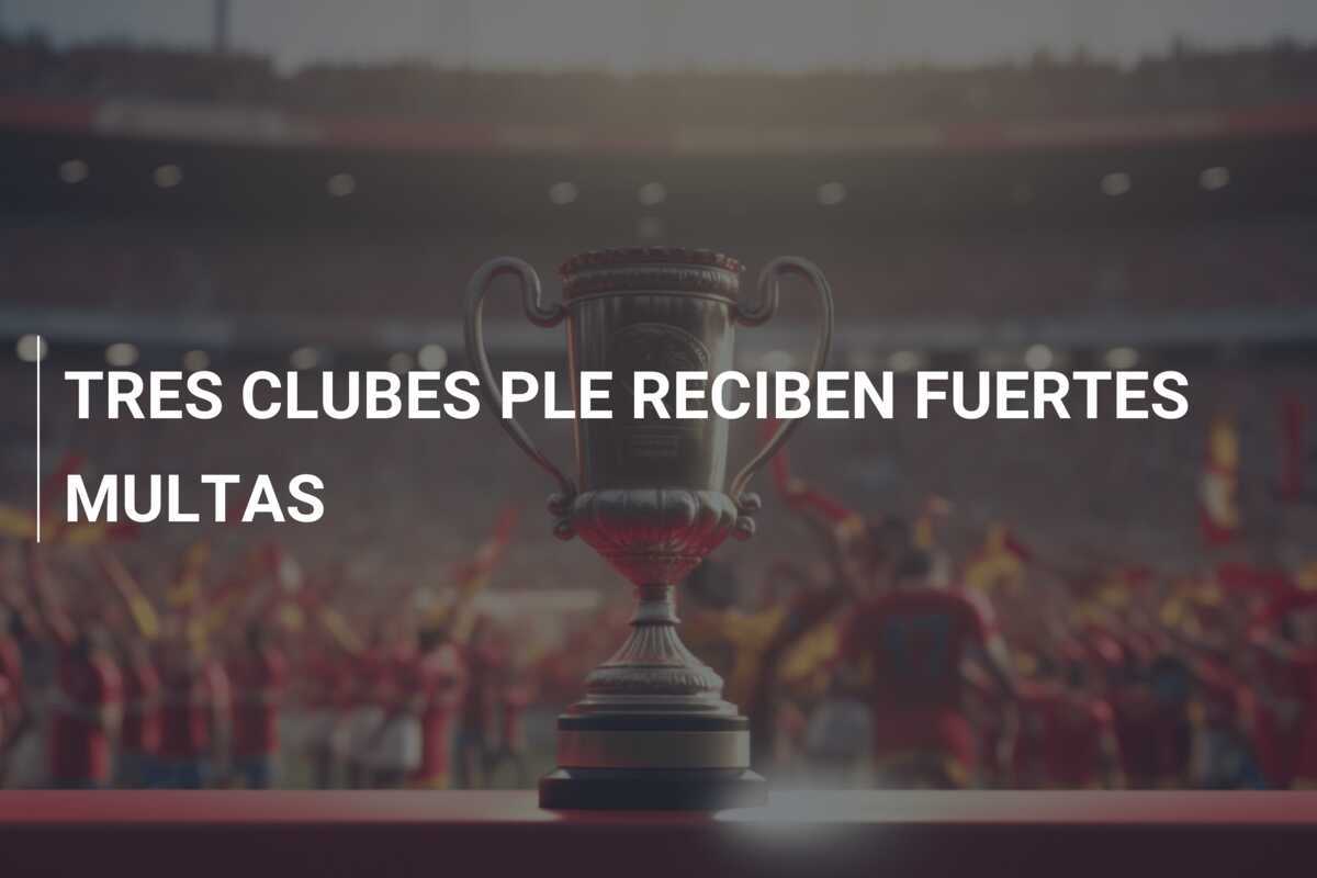 TRES CLUBES PLE RECIBEN FUERTES MULTAS