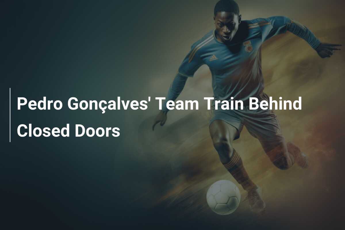 Pedro Gonçalves' Team Train Behind Closed Doors