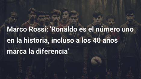 Marco Rossi: 'Ronaldo es el número uno en la historia, incluso a los 40 años marca la diferencia'