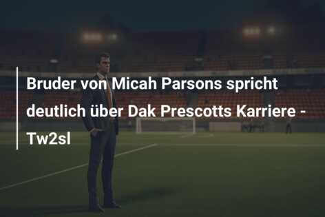 Bruder von Micah Parsons spricht deutlich über Dak Prescotts Karriere – Tw2sl
