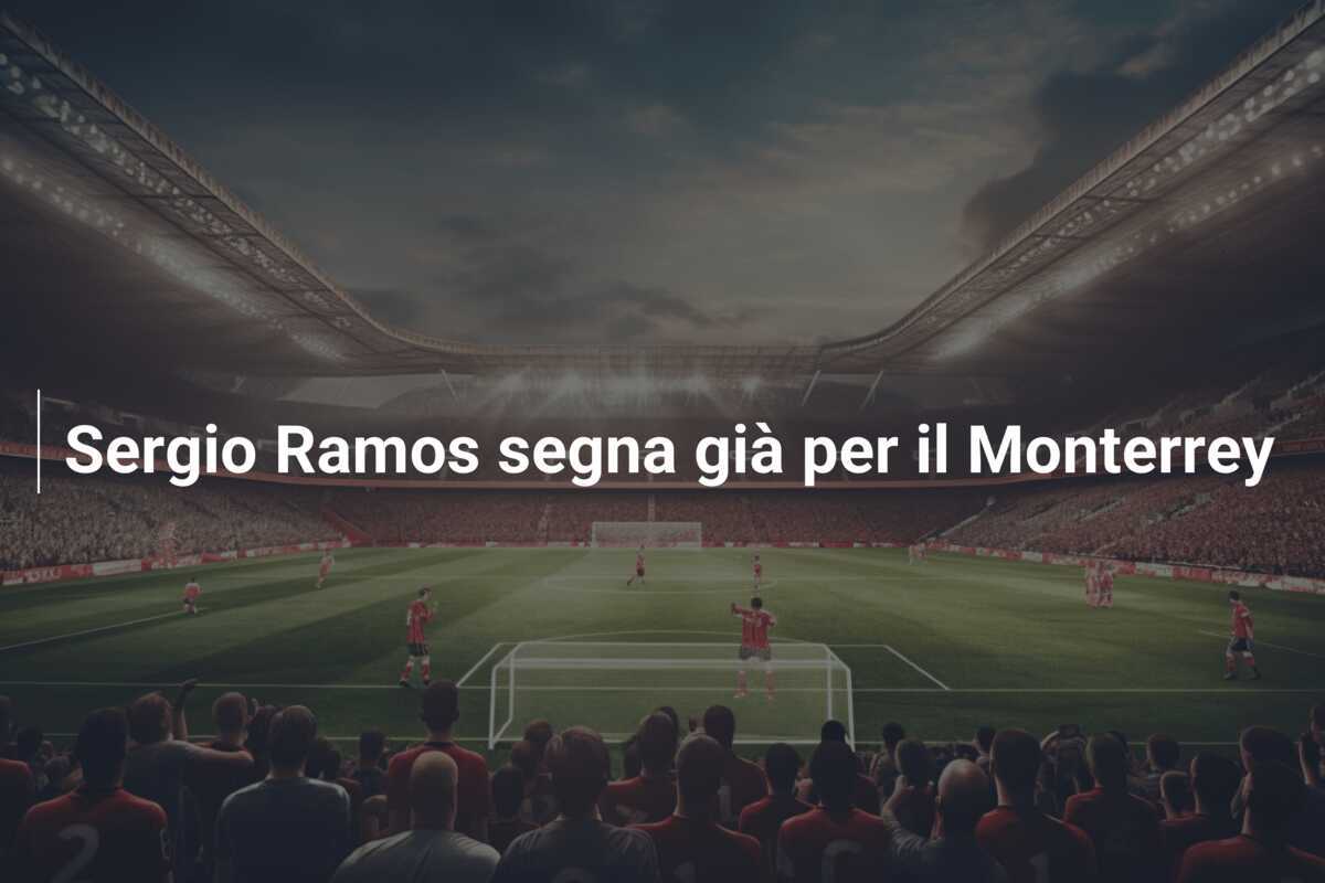 Sergio Ramos segna già per il Monterrey