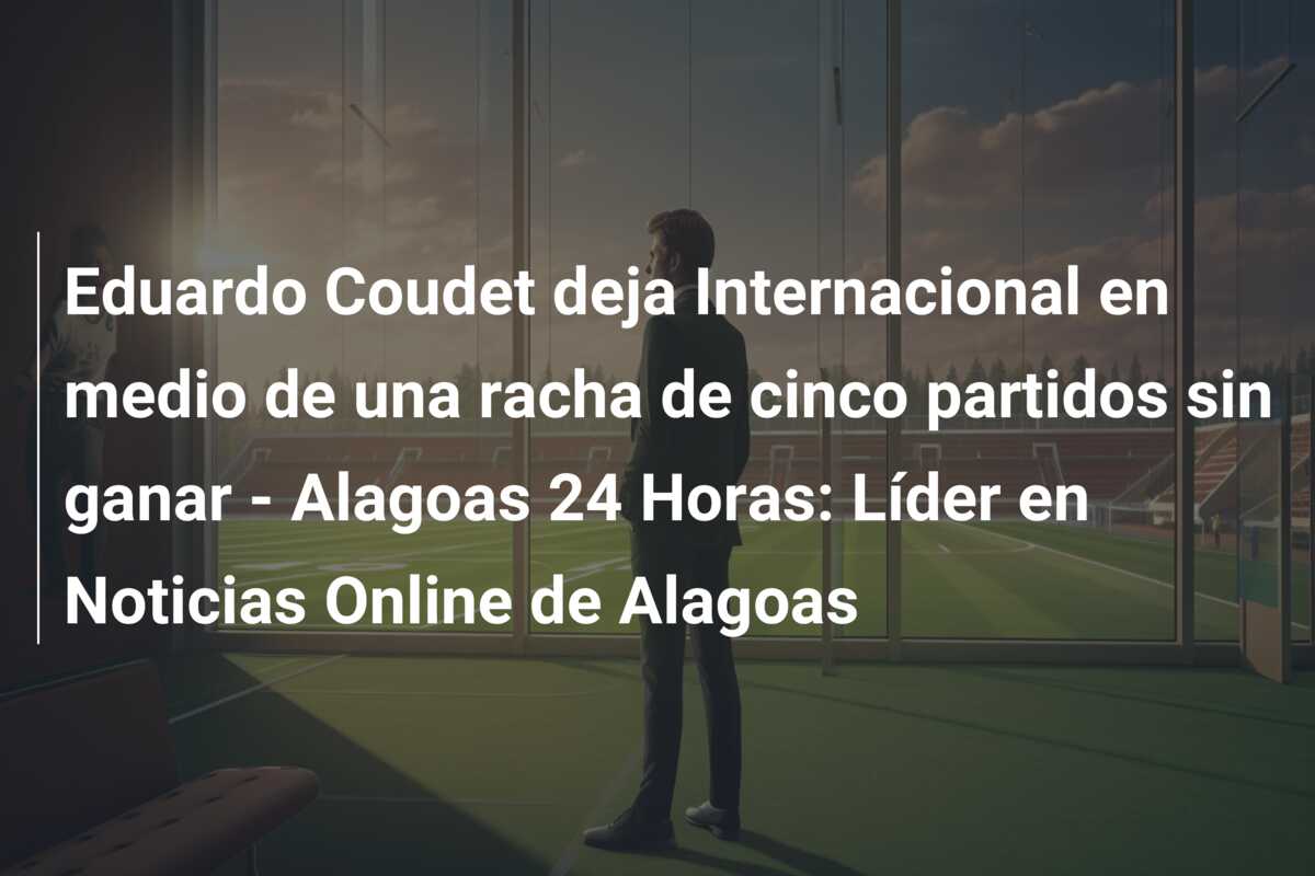 Eduardo Coudet deja Internacional en medio de una racha de cinco partidos sin ganar – Alagoas 24 Horas: Líder en Noticias Online de Alagoas