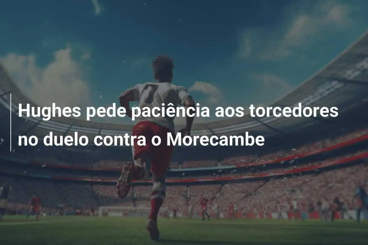 Hughes pede paciência aos torcedores no duelo contra o Morecambe