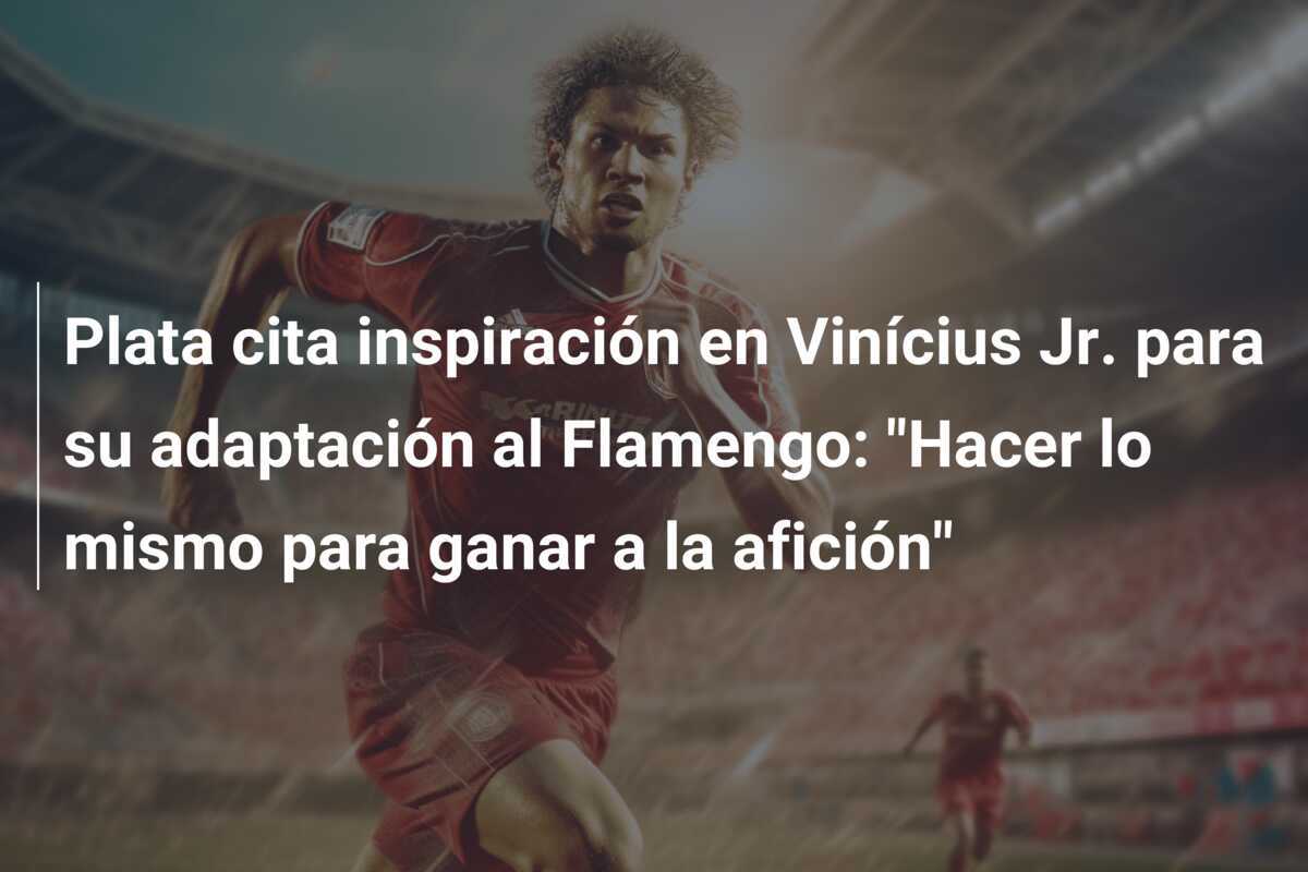 Plata cita inspiración en Vinícius Jr. para su adaptación al Flamengo: "Hacer lo mismo para ganar a la afición"