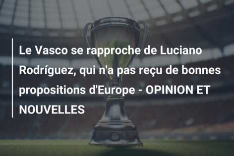 Le Vasco se rapproche de Luciano Rodríguez, qui n’a pas reçu de bonnes propositions d’Europe – OPINION ET NOUVELLES