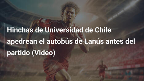 Hinchas de Universidad de Chile apedrean el autobús de Lanús antes del partido (Video)