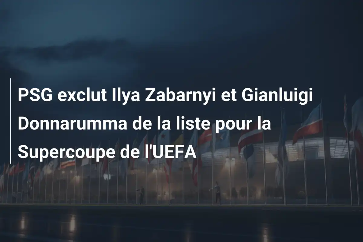 PSG exclut Ilya Zabarnyi et Gianluigi Donnarumma de la liste pour la Supercoupe de l'UEFA
