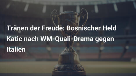 Tränen der Freude: Bosnischer Held Katic nach WM-Quali-Drama gegen Italien