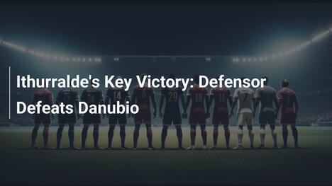 Ithurralde's Key Victory: Defensor Defeats Danubio
