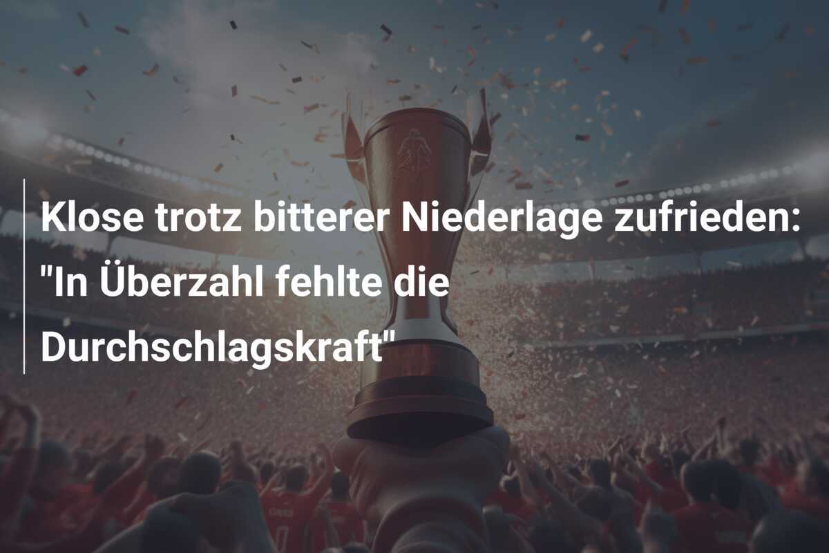 Klose trotz bitterer Niederlage zufrieden: "In Überzahl fehlte die Durchschlagskraft"
