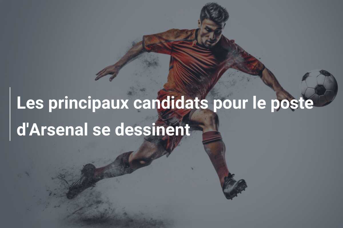Les principaux candidats pour le poste d'Arsenal se dessinent