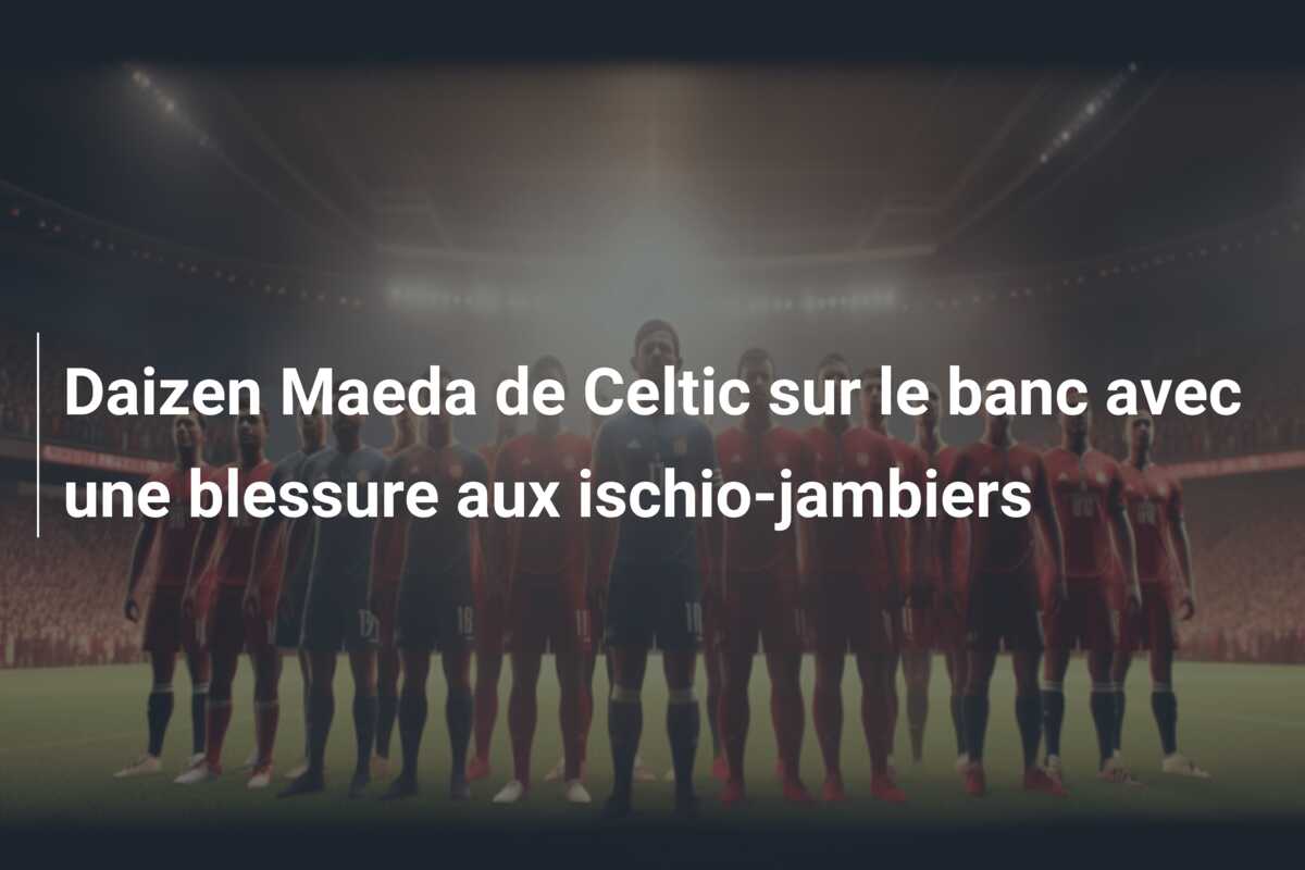 Daizen Maeda de Celtic sur le banc avec une blessure aux ischio-jambiers