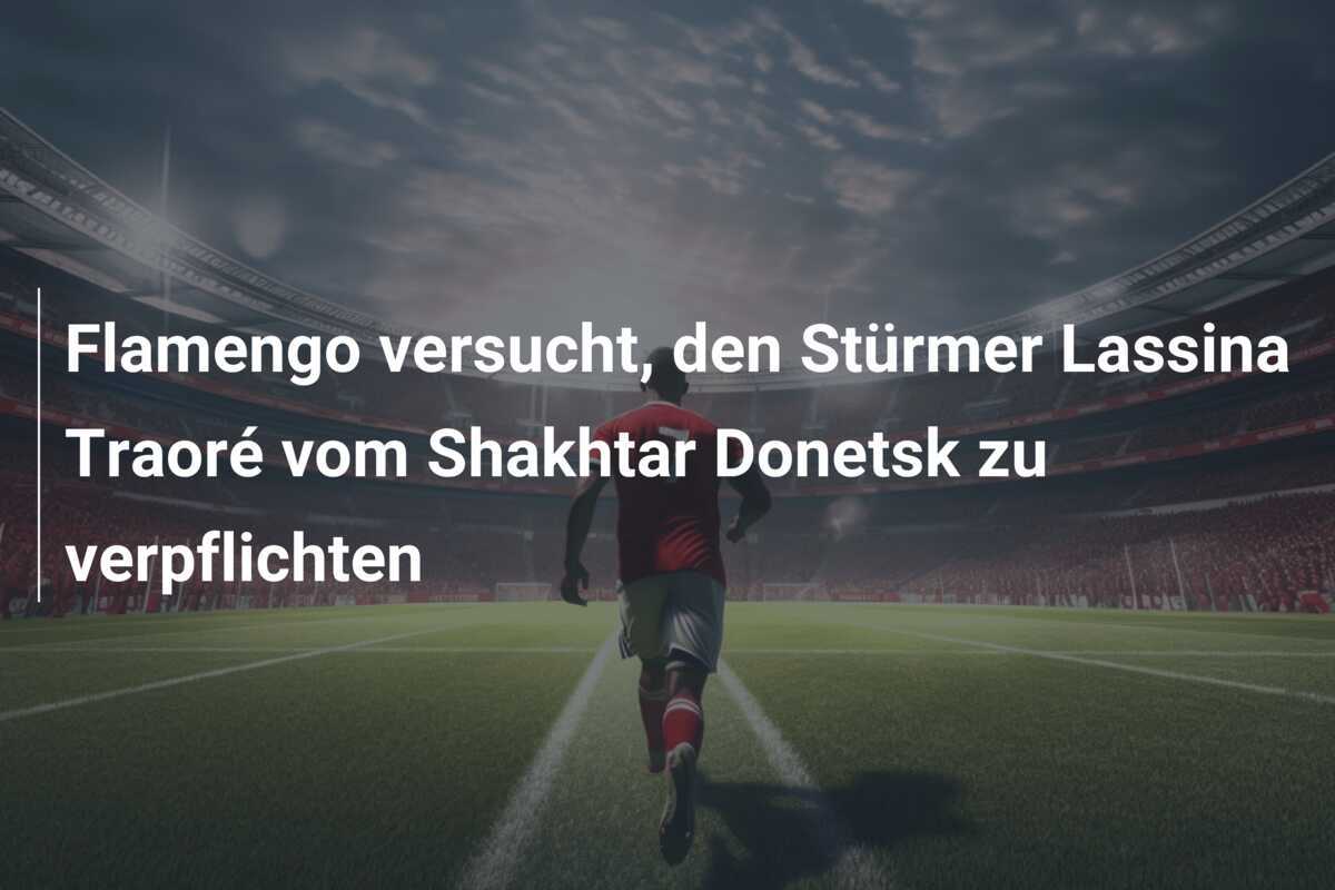 Flamengo versucht, den Stürmer Lassina Traoré vom Shakhtar Donetsk zu verpflichten