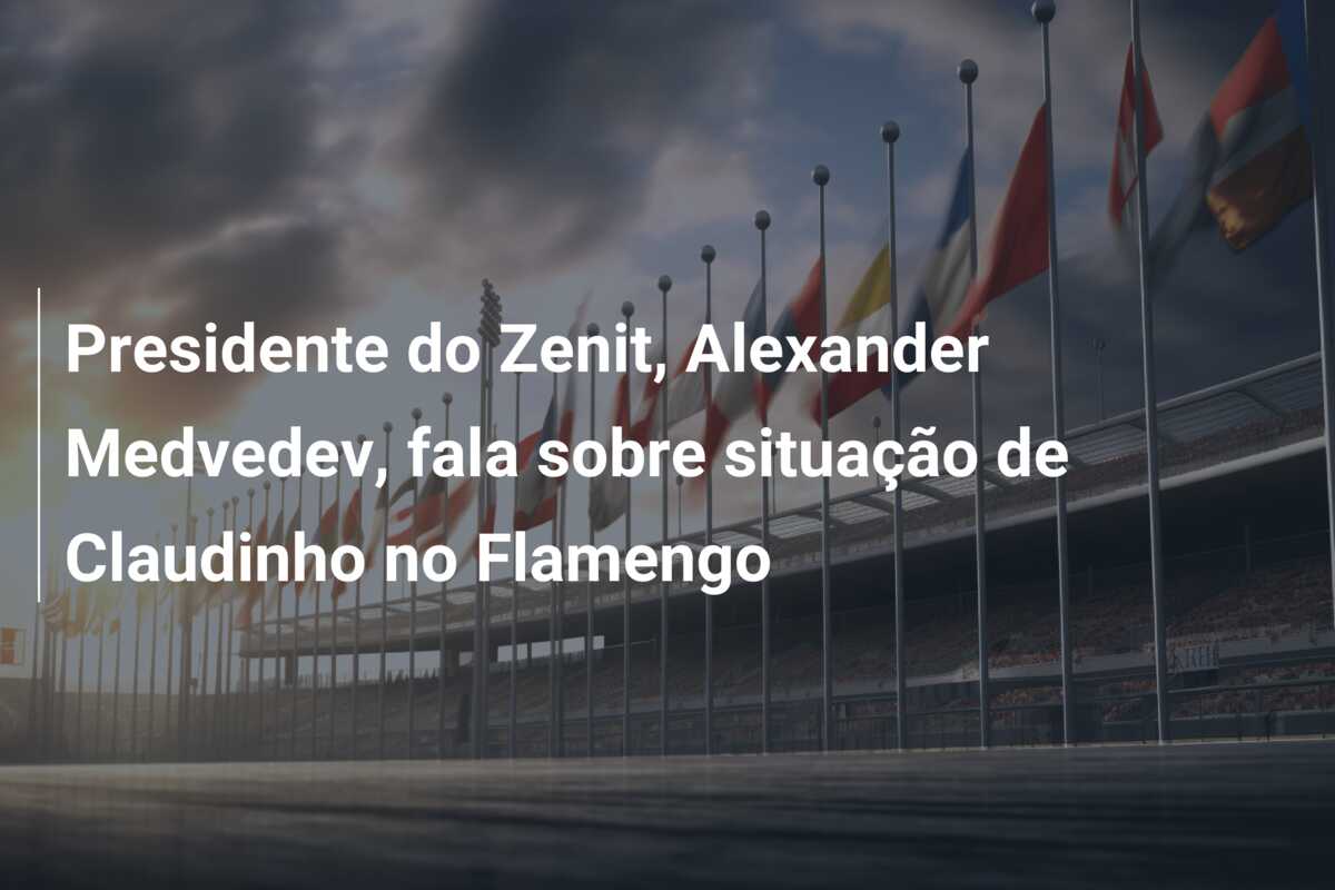 Presidente do Zenit, Alexander Medvedev, fala sobre situação de Claudinho no Flamengo