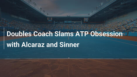 Doppeltrainer kritisiert ATP-Obsession mit Alcaraz und Sinner